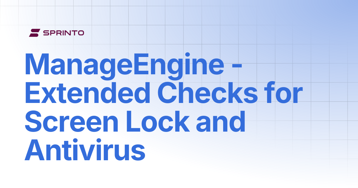 ManageEngine - Extended Checks for Screen Lock and Antivirus | Sprinto Docs