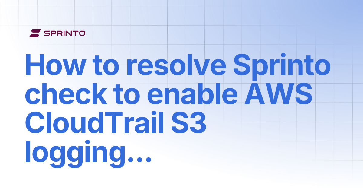 How to resolve Sprinto check to enable AWS CloudTrail S3 logging bucket ...