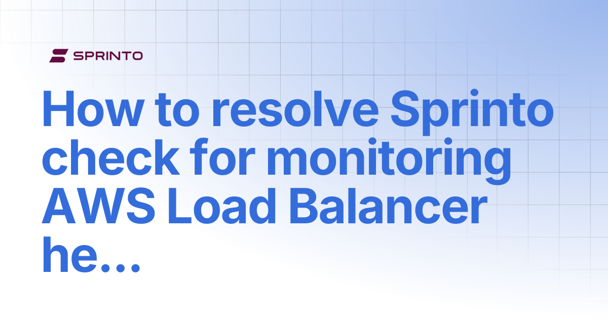 How to resolve Sprinto check for monitoring AWS Load Balancer healthy ...
