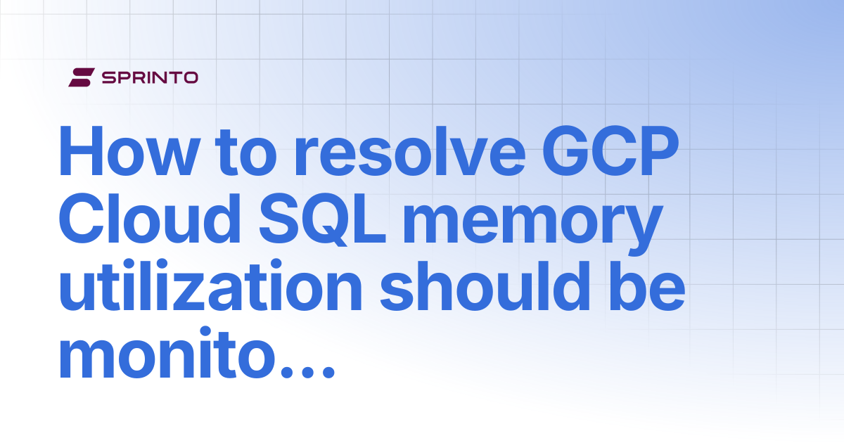 How to resolve GCP Cloud SQL memory utilization should be monitored ...