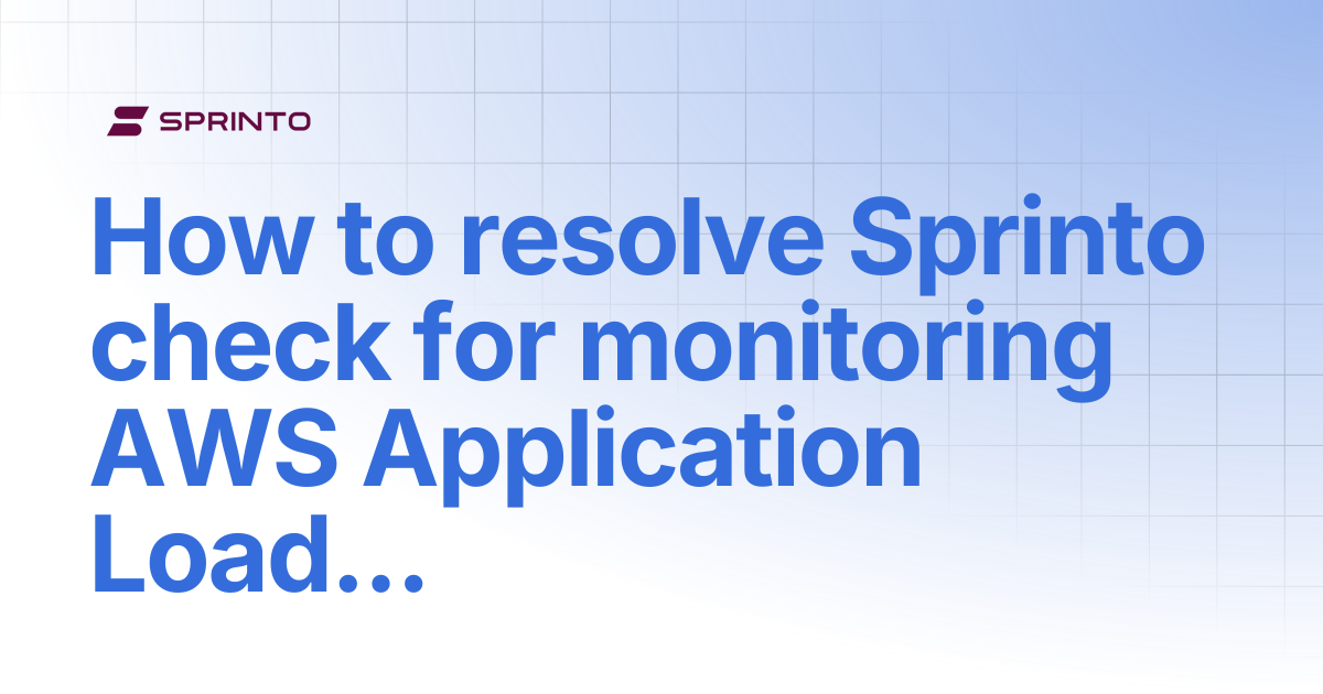 How to resolve Sprinto check for monitoring AWS Application Load ...